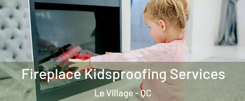  Fireplace Kidsproofing Services Le Village - QC
