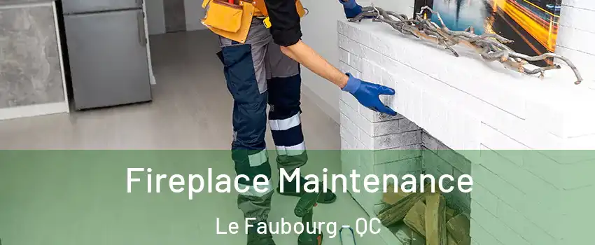 Fireplace Maintenance Le Faubourg - QC