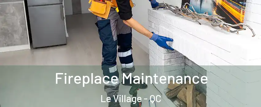  Fireplace Maintenance Le Village - QC