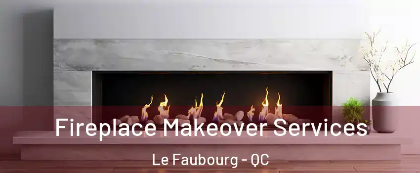  Fireplace Makeover Services Le Faubourg - QC