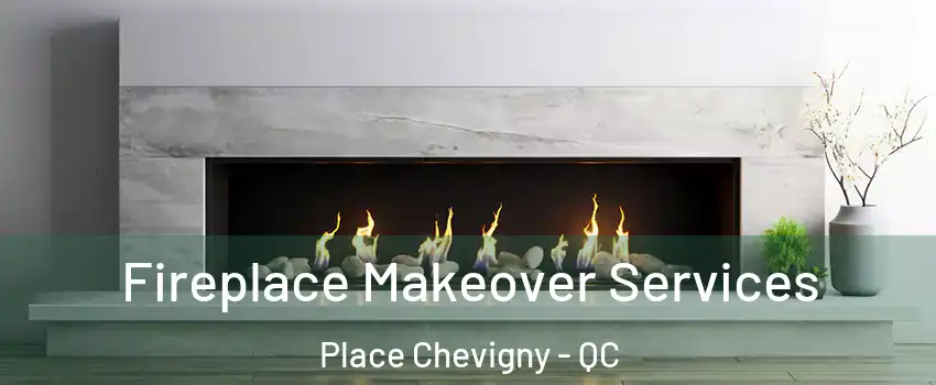  Fireplace Makeover Services Place Chevigny - QC
