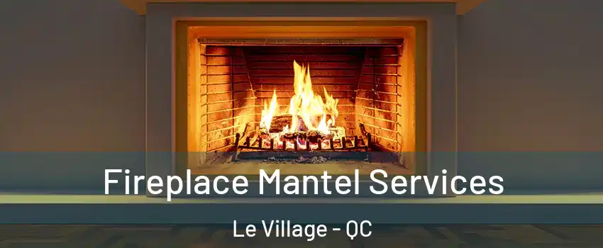  Fireplace Mantel Services Le Village - QC