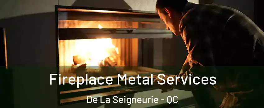  Fireplace Metal Services De La Seigneurie - QC