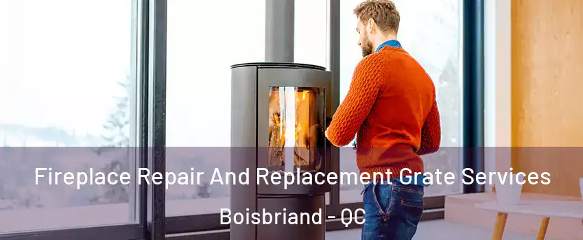  Fireplace Repair And Replacement Grate Services Boisbriand - QC