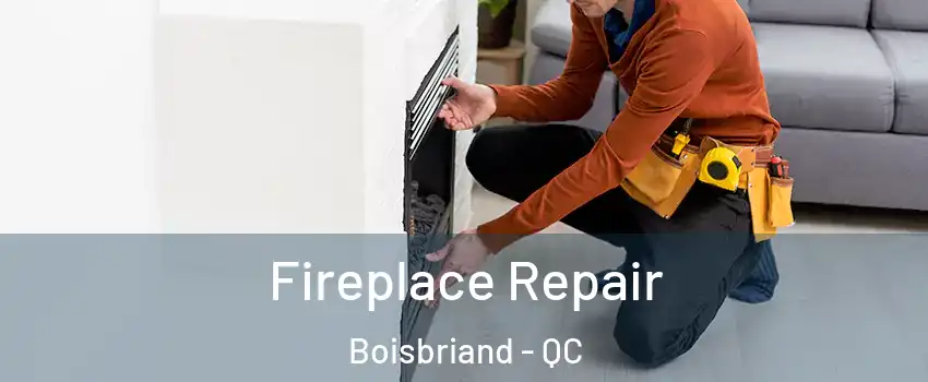  Fireplace Repair Boisbriand - QC