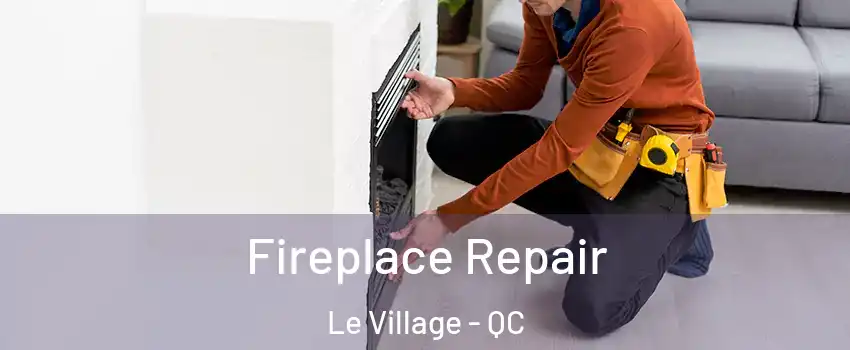  Fireplace Repair Le Village - QC
