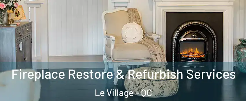  Fireplace Restore & Refurbish Services Le Village - QC