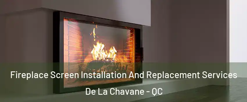  Fireplace Screen Installation And Replacement Services De La Chavane - QC