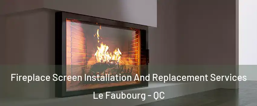  Fireplace Screen Installation And Replacement Services Le Faubourg - QC