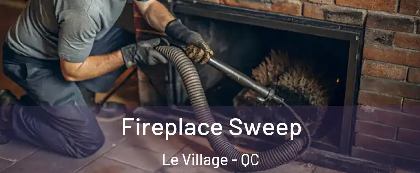  Fireplace Sweep Le Village - QC