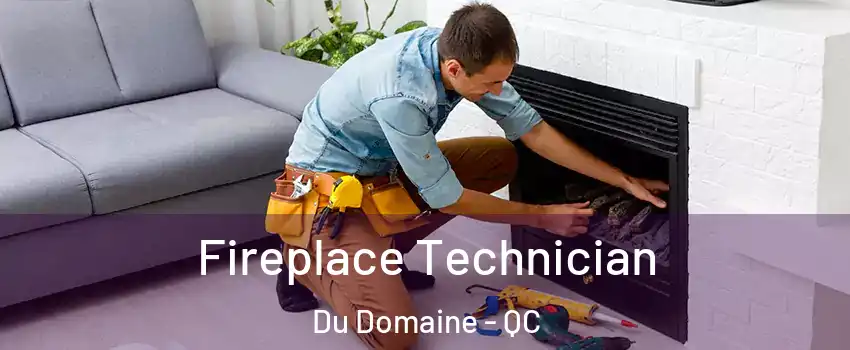 Fireplace Technician Du Domaine - QC