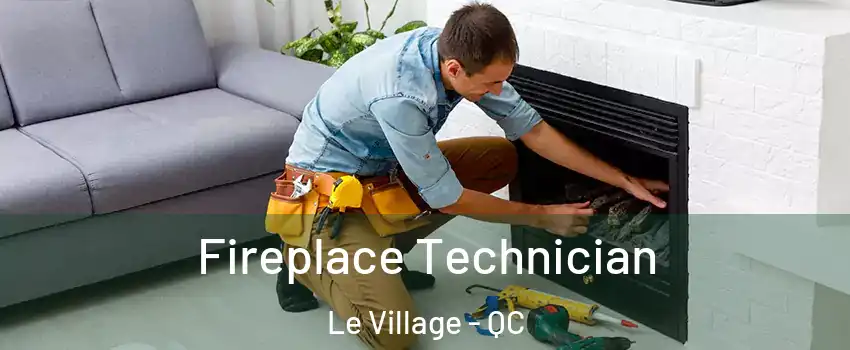  Fireplace Technician Le Village - QC
