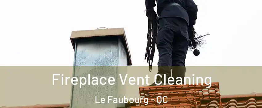  Fireplace Vent Cleaning Le Faubourg - QC