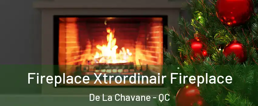  Fireplace Xtrordinair Fireplace De La Chavane - QC