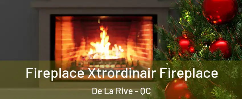  Fireplace Xtrordinair Fireplace De La Rive - QC