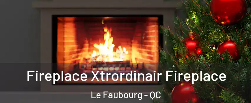 Fireplace Xtrordinair Fireplace Le Faubourg - QC