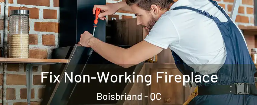  Fix Non-Working Fireplace Boisbriand - QC