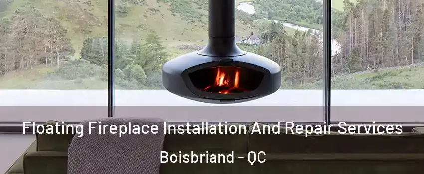  Floating Fireplace Installation And Repair Services Boisbriand - QC