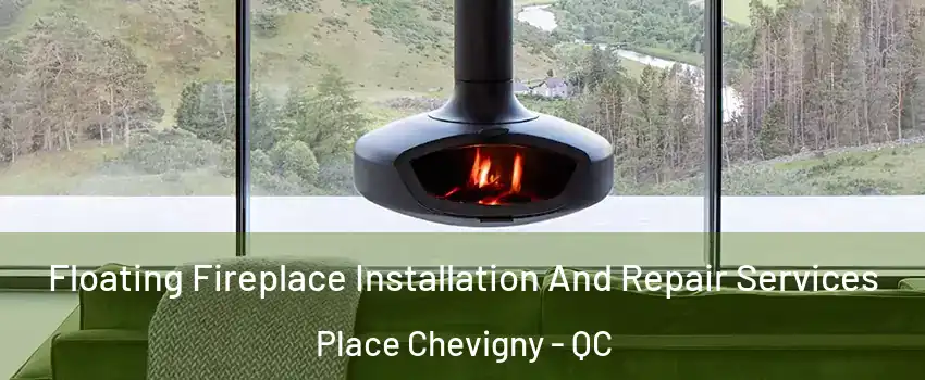  Floating Fireplace Installation And Repair Services Place Chevigny - QC