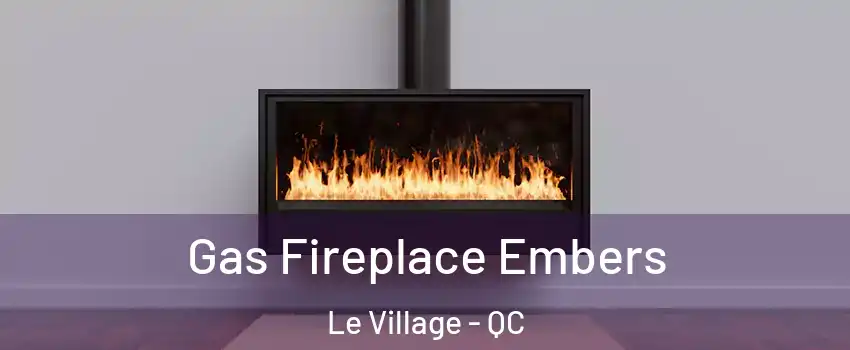  Gas Fireplace Embers Le Village - QC