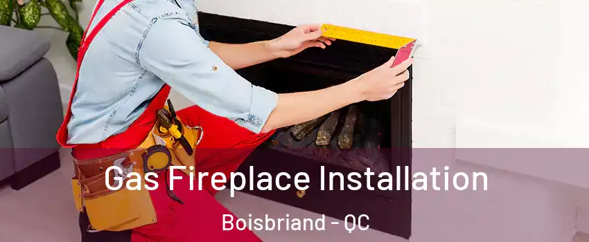  Gas Fireplace Installation Boisbriand - QC