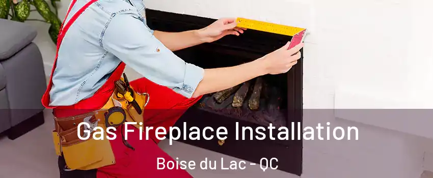  Gas Fireplace Installation Boise du Lac - QC