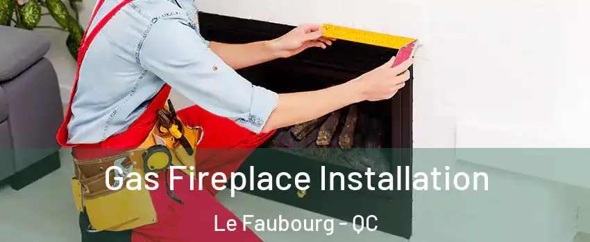  Gas Fireplace Installation Le Faubourg - QC