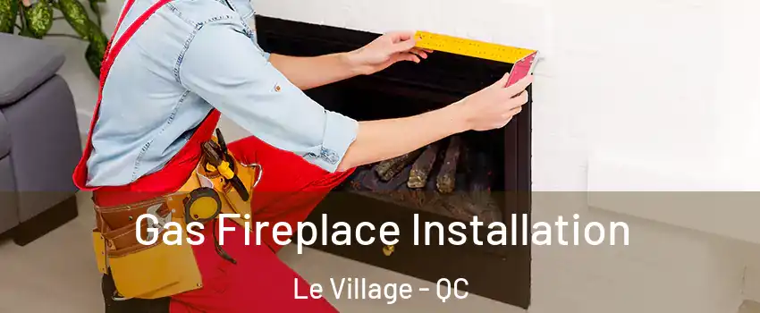  Gas Fireplace Installation Le Village - QC
