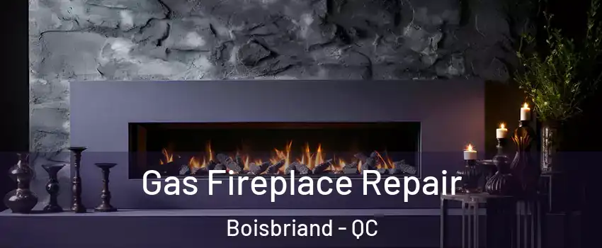  Gas Fireplace Repair Boisbriand - QC