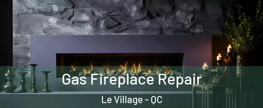  Gas Fireplace Repair Le Village - QC