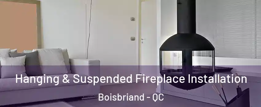  Hanging & Suspended Fireplace Installation Boisbriand - QC