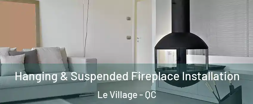  Hanging & Suspended Fireplace Installation Le Village - QC