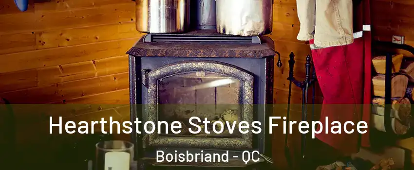  Hearthstone Stoves Fireplace Boisbriand - QC
