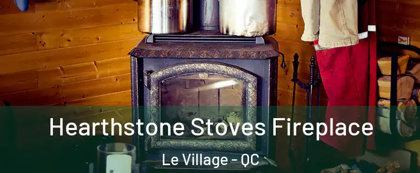  Hearthstone Stoves Fireplace Le Village - QC