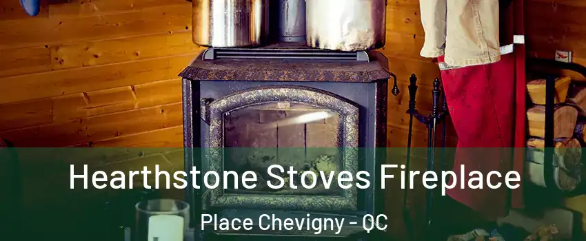  Hearthstone Stoves Fireplace Place Chevigny - QC