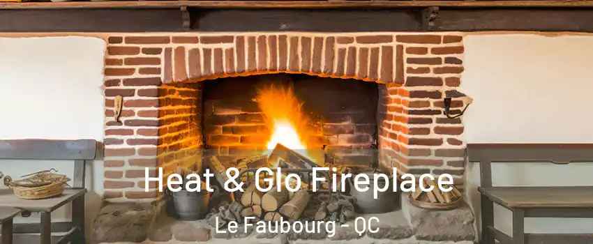  Heat & Glo Fireplace Le Faubourg - QC