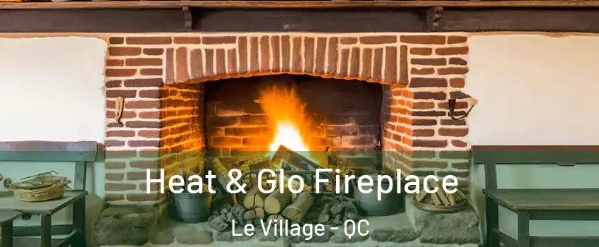  Heat & Glo Fireplace Le Village - QC