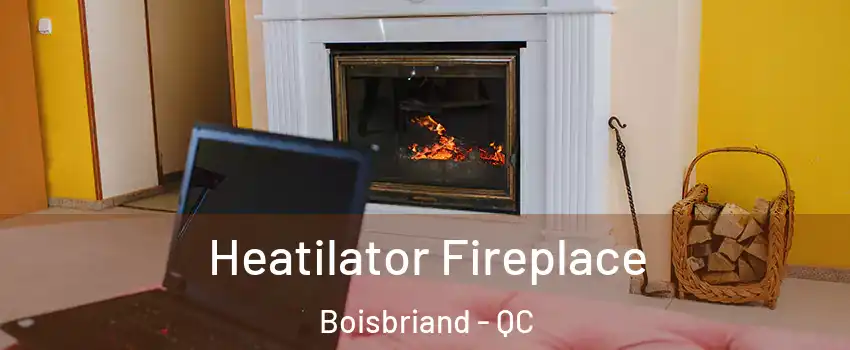  Heatilator Fireplace Boisbriand - QC