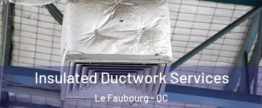  Insulated Ductwork Services Le Faubourg - QC