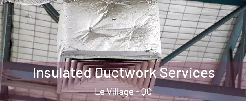  Insulated Ductwork Services Le Village - QC