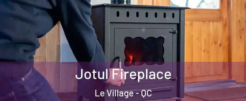  Jotul Fireplace Le Village - QC
