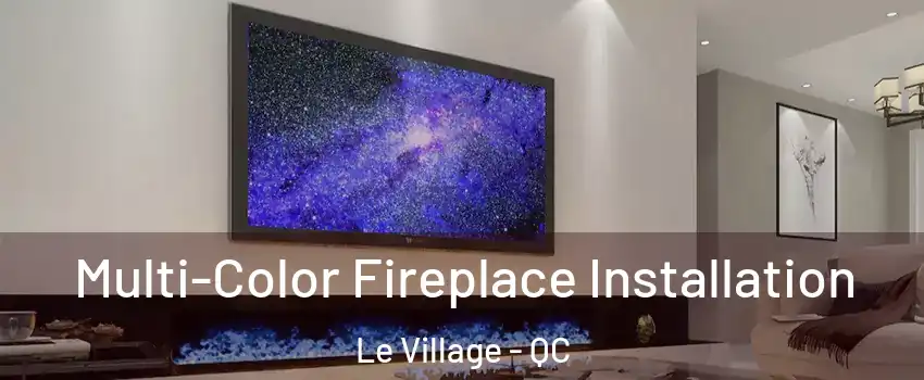  Multi-Color Fireplace Installation Le Village - QC