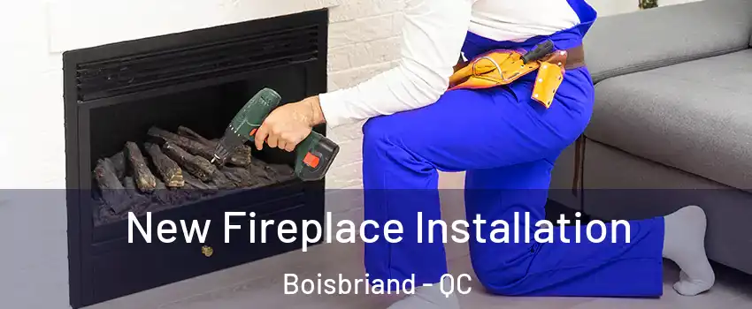  New Fireplace Installation Boisbriand - QC