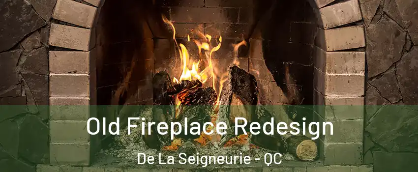  Old Fireplace Redesign De La Seigneurie - QC