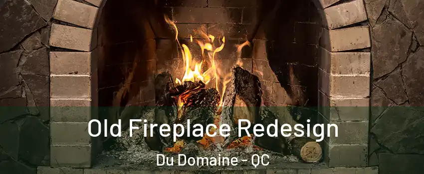  Old Fireplace Redesign Du Domaine - QC