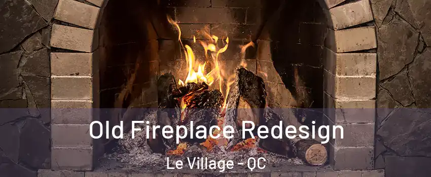  Old Fireplace Redesign Le Village - QC