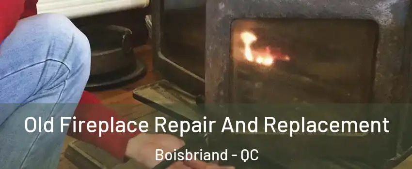  Old Fireplace Repair And Replacement Boisbriand - QC