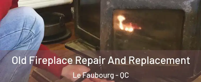  Old Fireplace Repair And Replacement Le Faubourg - QC