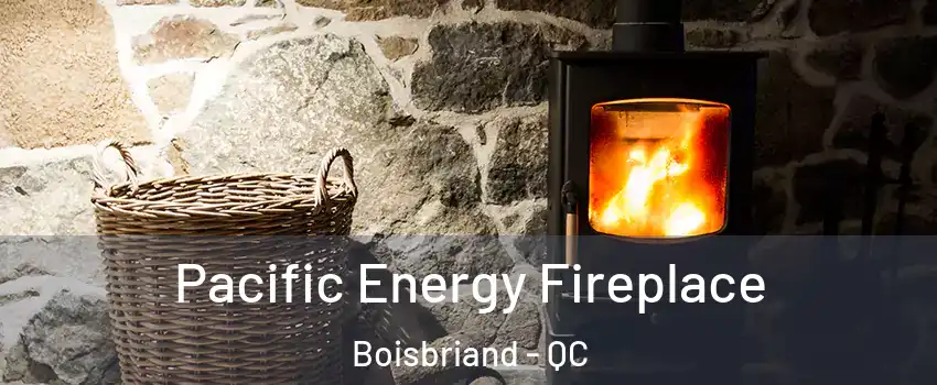  Pacific Energy Fireplace Boisbriand - QC