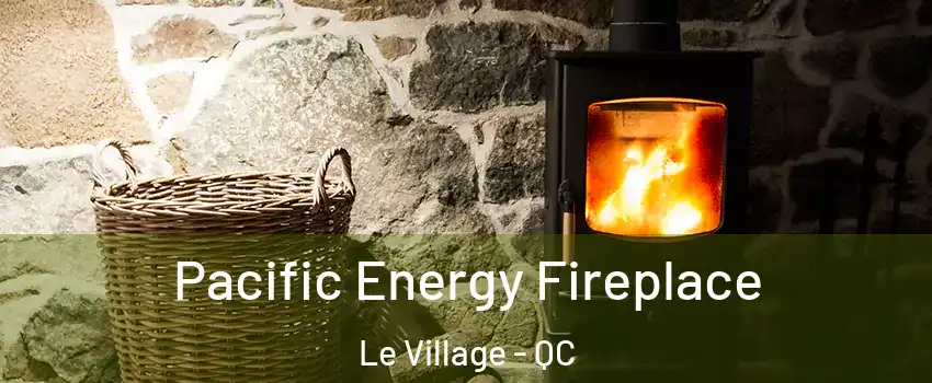  Pacific Energy Fireplace Le Village - QC